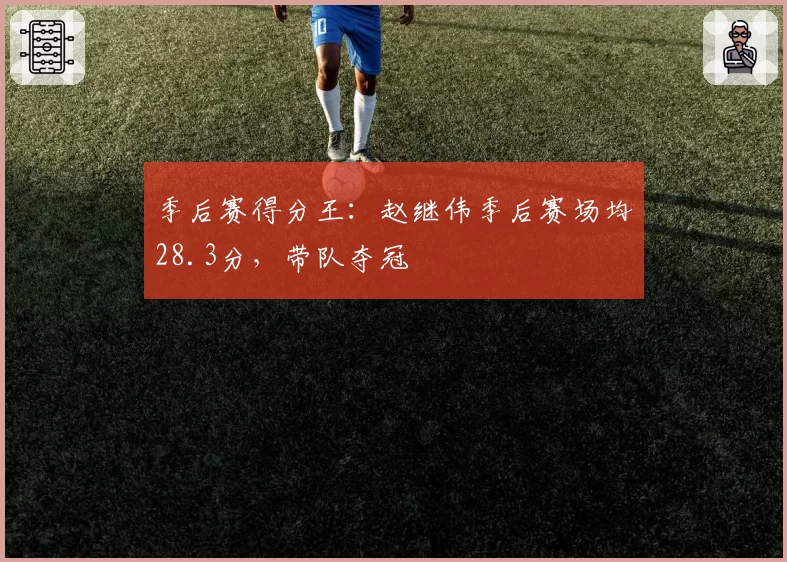 季后赛得分王：赵继伟季后赛场均28.3分，带队夺冠