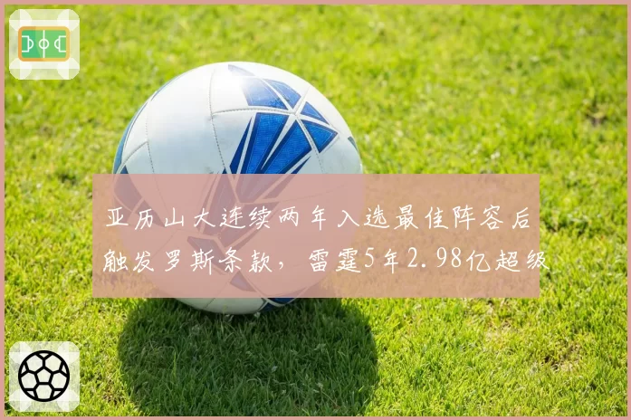 亚历山大连续两年入选最佳阵容后触发罗斯条款,雷霆5年2.98亿超级顶薪正式生效