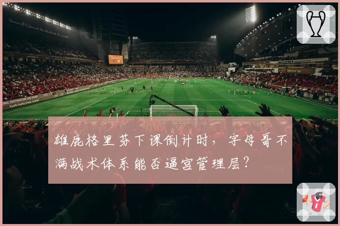 雄鹿格里芬下课倒计时，字母哥不满战术体系能否逼宫管理层？
